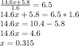 \frac{14.6x + 5.8}{1.6} = 6.5\\ 14.6x + 5.8 = 6.5 * 1.6\\14.6x = 10.4 - 5.8\\14.6x = 4.6\\x = 0.315
