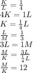 \frac{K}{L} = \frac{1}{4} \\ 4K = 1L \\ K = \frac{1}{4}L \\ \frac{L}{M} = \frac{1}{3} \\ 3L = 1M \\ \frac{M}{K} = \frac{3L}{ \frac{1}{4}L } \\ \frac{M}{K} = 12