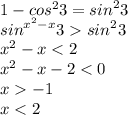 1 - {cos}^{2} 3 = {sin}^{2} 3 \\ {sin}^{ { x }^{2} - x}3 {sin}^{2} 3 \\ {x}^{2} - x < 2 \\ {x}^{2} - x - 2 < 0 \\ x - 1 \\ x < 2