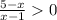 \frac{5-x}{x-1}0