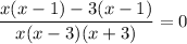 \displaystyle \frac{x(x-1)-3(x-1)}{x(x-3)(x+3)}=0