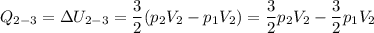 \displaystyle Q_{2-3}=\Delta U_{2-3}=\frac{3}{2}(p_2V_2-p_1V_2)=\frac{3}{2}p_2V_2-\frac{3}{2}p_1V_2
