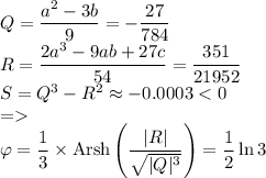 Q=\dfrac{a^2-3b}{9}=-\dfrac{27}{784}\\R=\dfrac{2a^3-9ab+27c}{54}=\dfrac{351}{21952}\\S=Q^3-R^2\approx-0.0003\\\varphi =\dfrac{1}{3}\times \mathrm{Arsh}\left(\dfrac{|R|}{\sqrt{|Q|^3}}\right)=\dfrac{1}{2}\ln3