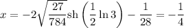x=-2\sqrt{\dfrac{27}{784}}\mathrm{sh}\left(\dfrac{1}{2}\ln 3\right)-\dfrac{1}{28}=-\dfrac{1}{4}