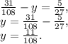 \[\begin{array}{l}\frac{{31}}{{108}} - y = \frac{5}{{27}},\\y = \frac{{31}}{{108}} - \frac{5}{{27}},\\y = \frac{{11}}{{108}}.\end{array}\]