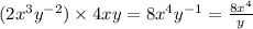 (2 {x}^{3} {y}^{ - 2} ) \times 4xy = 8 {x}^{4} {y}^{ - 1} = \frac{8 {x}^{4} }{y}