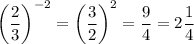 \left(\dfrac{2}{3}\right)^{-2}=\left(\dfrac{3}{2}\right)^2=\dfrac{9}{4}=2\dfrac{1}{4}