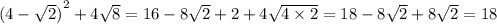 {(4 - \sqrt{2}) }^{2} + 4 \sqrt{8} = 16 - 8 \sqrt{2} + 2 + 4 \sqrt{4 \times 2} = 18 - 8 \sqrt{2} + 8 \sqrt{2} = 18