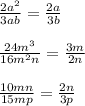 \frac{2a^2}{3ab}=\frac{2a}{3b}\\ \\\frac{24m^3}{16m^2n}=\frac{3m}{2n}\\ \\\frac{10mn}{15mp}=\frac{2n}{3p}