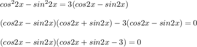 cos^22x-sin^22x=3(cos2x-sin2x) \\ \\(cos2x-sin2x)(cos2x+sin2x)-3(cos2x-sin2x) =0 \\ \\ (cos2x-sin2x)(cos2x+sin2x-3)=0