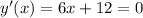 y'(x) = 6x + 12 = 0