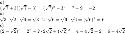 \[\begin{array}{l}a)\\(\sqrt 7 + 3)(\sqrt 7 - 3) = {(\sqrt 7 )^2} - {3^2} = 7 - 9 = - 2\\b)\\\sqrt 3 \cdot \sqrt 2 \cdot \sqrt 6 = \sqrt {3 \cdot 2} \cdot \sqrt 6 = \sqrt 6 \cdot \sqrt 6 = {(\sqrt 6 )^2} = 6\\c)\\{(2 - \sqrt 2 )^2} = {2^2} - 2 \cdot 2\sqrt 2 + {(\sqrt 2 )^2} = 4 - 4\sqrt 2 + 2 = 6 - 4\sqrt 2 \end{array}\]