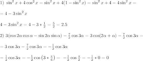 1) \ \sin^2x+4\cos^2x= \sin^2x+4(1- \sin^2x)= \sin^2x+4-4 \sin^2x= \\ \\ =4-3 \sin^2x \\ \\ 4-3 \sin^2x=4-3*\frac{1}{2}=\frac{5}{2}=2.5 \\ \\ 2) \ 3(\cos2\alpha \cos\alpha -\sin2\alpha \sin\alpha )-\frac{7}{2}\cos3\alpha =3\cos(2\alpha +\alpha )-\frac{7}{2}\cos3\alpha= \\ \\ =3\cos3\alpha -\frac{7}{2}\cos3\alpha=-\frac{1}{2}\cos3\alpha \\ \\ -\frac{1}{2}\cos3\alpha=-\frac{1}{2}\cos\left(3*\frac{\pi}{6}\right)=\ -\frac{1}{2}\cos\frac{\pi}{2}=-\frac{1}{2}*0=0
