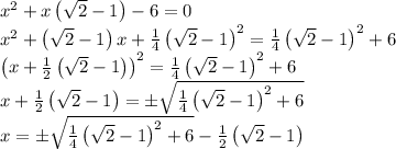 x^2+x\left ( \sqrt{2}-1 \right )-6=0\\x^2+\left ( \sqrt{2}-1 \right )x+\frac{1}{4}\left ( \sqrt{2}-1 \right )^2=\frac{1}{4}\left ( \sqrt{2}-1 \right )^2+6\\\left ( x+\frac{1}{2}\left ( \sqrt{2}-1 \right ) \right )^2=\frac{1}{4}\left ( \sqrt{2}-1 \right )^2+6\\x+\frac{1}{2}\left ( \sqrt{2}-1 \right )=\pm \sqrt{\frac{1}{4}\left ( \sqrt{2}-1 \right )^2+6}\\x=\pm \sqrt{\frac{1}{4}\left ( \sqrt{2}-1 \right )^2+6}-\frac{1}{2}\left ( \sqrt{2}-1 \right )