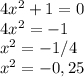 4x^{2} +1=0\\4x^{2} =-1\\x^{2} =-1/4\\x^{2} =-0,25