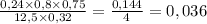 \frac{0,24 \times 0,8 \times 0,75}{12,5 \times 0,32} = \frac{0,144}{4} = 0,036