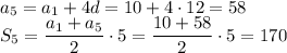 a_5=a_1+4d=10+4\cdot 12=58\\ S_5=\dfrac{a_1+a_5}{2}\cdot 5=\dfrac{10+58}{2}\cdot 5=170