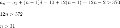 a_n=a_1+(n-1)d=10+12(n-1)=12n-2370\\ \\ 12n372\\ \\ n31