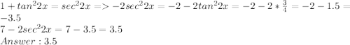 1 + tan^22x = sec^22x = -2sec^22x = -2 - 2tan^22x = -2-2*\frac{3}{4} = -2-1.5=-3.5\\ 7 - 2sec^22x = 7 - 3.5 = 3.5\\Answer: 3.5