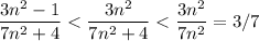 \displaystyle\\\frac{3n^2-1}{7n^2+4} < \frac{3n^2}{7n^2+4}< \frac{3n^2}{7n^2} =3/7