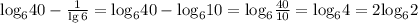 \[{\log _6}40 - \frac{1}{{\lg 6}} = {\log _6}40 - {\log _6}10 = {\log _6}\frac{{40}}{{10}} = {\log _6}4 = 2{\log _6}2\]