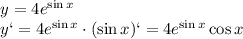 \[\begin{array}{l}y = 4{e^{\sin x}}\\y` = 4{e^{\sin x}} \cdot (\sin x)` = 4{e^{\sin x}}\cos x\end{array}\]