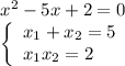 \[\begin{array}{l}{x^2} - 5x + 2 = 0\\\left\{ \begin{array}{l}{x_1} + {x_2} = 5\\{x_1}{x_2} = 2\end{array} \right.\end{array}\]
