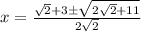 \[x = \frac{{\sqrt 2 + 3 \pm \sqrt {2\sqrt 2 + 11} }}{{2\sqrt 2 }}\]