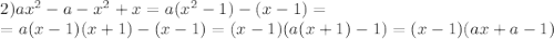 \[\begin{array}{l}2)a{x^2} - a - {x^2} + x = a({x^2} - 1) - (x - 1) = \\ = a(x - 1)(x + 1) - (x - 1) = (x - 1)(a(x + 1) - 1) = (x - 1)(ax + a - 1)\end{array}\]
