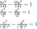 \frac{9 {x}^{2} }{144} - \frac{16 {y}^{2} }{144} = 1 \\ \frac{ {x}^{2} }{ \frac{144}{9} } - \frac{ {y}^{2} }{ \frac{144}{16} } = 1 \\ \\ \frac{ {x}^{2} }{ ({ \frac{12}{3} })^{2} } - \frac{ {y}^{2} }{( { \frac{12}{4} })^{2} } = 1