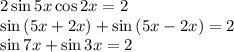 2\sin{5x}\cos{2x}=2\\ \sin{(5x+2x)}+\sin{(5x-2x)}=2\\ \sin{7x}+\sin{3x}=2\\