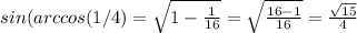 sin(arccos(1/4)=\sqrt{1-\frac{1}{16} } =\sqrt{\frac{16-1}{16} } =\frac{\sqrt{15} }{4}