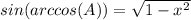sin(arccos(A)) = \sqrt{1-x^{2} }