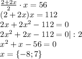 \[\begin{array}{l}\frac{{2 + 2x}}{2} \cdot x = 56\\(2 + 2x)x = 112\\2x + 2{x^2} - 112 = 0\\2{x^2} + 2x - 112 = 0|:2\\{x^2} + x - 56 = 0\\x = \{ - 8;7\} \end{array}\]