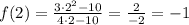 f(2)=\frac{3\cdot 2^2-10}{4\cdot 2-10}=\frac{2}{-2} =-1