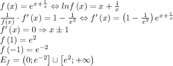 f\left ( x \right )=e^{x+\frac{1}{x}}\Leftrightarrow lnf\left ( x \right )=x+\frac{1}{x}\\\frac{1}{f\left ( x \right )}\cdot f'\left ( x \right )=1-\frac{1}{x^2}\Leftrightarrow f'\left ( x \right )=\left ( 1-\frac{1}{x^2} \right )e^{x+\frac{1}{x}}\\f'\left ( x \right )=0\Rightarrow x\pm 1\\f\left ( 1 \right )=e^2\\f\left ( -1 \right )=e^{-2}\\E_f=\left ( 0;e^{-2} \right ]\cup \left [ e^2;+\infty \right )