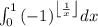 \[\;\int_0^1 {{{\left( { - 1} \right)}^{\left\lfloor {\frac{1}{x}} \right\rfloor }}} dx\]