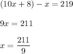 (10x+8)-x=219\\\\9x=211\\\\x=\dfrac{211}{9}