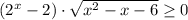 (2^{x}-2)\cdot \sqrt{x^2-x-6} \geq 0