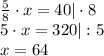 \[\begin{array}{l}\frac{5}{8} \cdot x = 40| \cdot 8\\5 \cdot x = 320|:5\\x = 64\end{array}\]