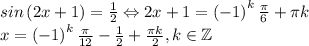 sin\left ( 2x+1 \right )=\frac{1}{2}\Leftrightarrow 2x+1=\left ( -1 \right )^k\frac{\pi}{6}+\pi k\\x=\left ( -1 \right )^k\frac{\pi}{12}-\frac{1}{2}+\frac{\pi k}{2},k\in \mathbb{Z}