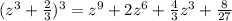 (z^3+\frac {2}{3})^3=z^9+2z^6+\frac {4}{3} {z}^{3} +\frac {8}{27}