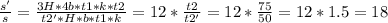 \frac{s'}{s} = \frac{3H * 4b * t1 * k * t2}{t2' * H * b * t1 * k} = 12 * \frac{t2}{t2'} = 12 * \frac{75}{50} = 12 * 1.5 = 18