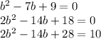 b^2-7b+9=0\\2b^2-14b+18=0\\2b^2-14b+28=10