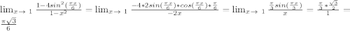 \lim_{x \to\ 1}\frac{1-4sin^2(\frac{\pi x}{6}) }{1-x^2} = \lim_{x \to\ 1}\frac{-4*2sin(\frac{\pi x}{6})*cos(\frac{\pi x}{6})*\frac{\pi }{6} }{-2x}= \lim_{x \to\ 1}\frac{\frac{\pi }{3} sin(\frac{\pi x}{3}) }{x}=\frac{\frac{\pi }{3}*\frac{\sqrt{3} }{2} }{1}=\frac{\pi \sqrt{3} }{6}