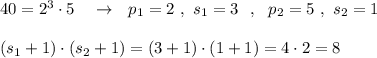 40=2^3\cdot 5\ \ \ \to \ \ p_1=2\ ,\ s_1=3\ \ ,\ \ p_2=5\ ,\ s_2=1\\\\(s_1+1)\cdot (s_2+1)=(3+1)\cdot (1+1)=4\cdot 2=8