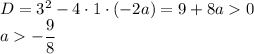 D=3^2-4\cdot 1\cdot (-2a)=9+8a0\\a-\dfrac{9}{8}