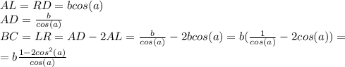 AL=RD=bcos(a)\\AD=\frac{b}{cos(a)}\\BC= LR = AD-2AL = \frac{b}{cos(a)} -2bcos(a) = b(\frac{1}{cos(a)} -2cos(a))=\\=b\frac{1-2cos^2(a)}{cos(a)}