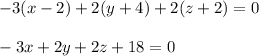 -3(x-2)+2(y+4)+2(z+2)=0\\ \\ -3x+2y+2z+18=0