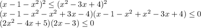 (x-1-x^2)^2\leq(x^2-3x+4)^2 \\ (x-1-x^2-x^2+3x-4)(x-1-x^2+x^2-3x+4)\leq 0\\ (2x^2-4x+5)(2x-3)\leq0